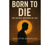 Born to Die: The Untold Meaning of Life: Life’s Greatest Secret Revealed, From First Breath to Final Silence, The Journey That Changes Everything