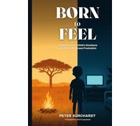 Born to Feel: Understand Your Child's Emotions, and Parent With Less Frustration