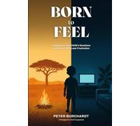 Born to Feel: Understand Your Child's Emotions, and Parent With Less Frustration