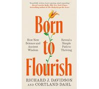 Born to Flourish: How New Science and Ancient Wisdom Reveal a Simple Path to Thriving