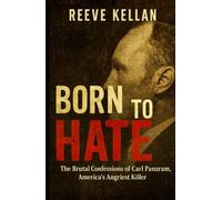 Born to Hate: The Brutal Confessions of Carl Panzram, America’s Angriest Killer (A True Crime Novel)