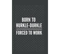 Born To Hurkle Durkle Force To Work