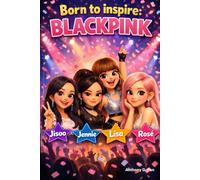 Born To Inspire: BLACKPINK: The Inspiring Kids Biography of Four Girls Who Changed the World with Music