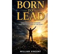 Born to Lead: Reclaiming Your Dominion from the Philosophy of the Slave