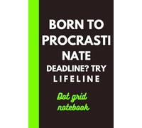Born to Procrastinate. Deadline? Try Lifeline: Dot grid Notebook.