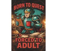 Born to Quest, Forced to Adult Notebook: Funny Fantasy-Themed Lined Notebook for Adulting, Work Notes, Responsibilities You Didn’t Choose