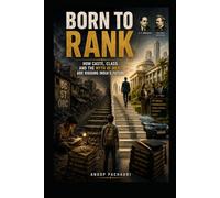 Born to Rank: How Caste, Class and the Myth of Merit Are Rigging India's Future