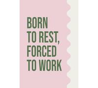 Born to rest, forced to work: A Playful Notebook for Everyday Thoughts, Tasks & Creative Breaks