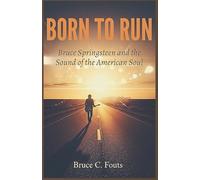Born to Run: Bruce Springsteen and the Sound of the American Soul
