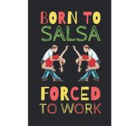 born To Salsa Forced To Work: The Perfect Notebook For Lovers Of Dancing Salsa