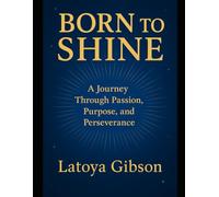 Born To Shine: A Journey Through Passion, Purpose, and Perseverance
