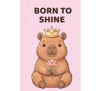 Born to Shine: Cute Capybara Notebook: College Ruled Notebook | 120 Lined Pages | Cute Kawaii Capybara Journal for School, Work, Journaling and Everyday Notes | 6 x 9 Inches