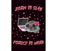 Born to Slay, Forced to Work: Sad Hamster Meme Notebook - Funny Viral Internet Journal (6x9, 118 Pages)