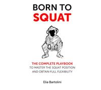 Born to Squat: The complete playbook to master your squat position