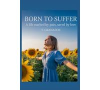 BORN TO SUFFER: A Life Marked By Pain, Saved By Love