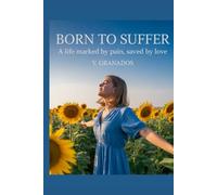 BORN TO SUFFER: A Life Marked By Pain, Saved By Love (Born To Suffer. The Healing Collection. Volume 1, From Pain to Strength)