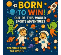 Born to Win! Out Of This World Sports Adventures Coloring Book for Kids 3-5: Join Little Astronauts and Aliens Competing in Cosmic Games (Sport Explorers! Action & Learning Coloring Adventures)