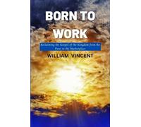 Born to Work: Reclaiming the Gospel of the Kingdom from the Pews to the Marketplace