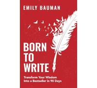 Born to Write: Transform Your Wisdom Into a Bestselling Book in 90 Days