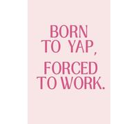 Born to Yap, Forced to Work: A Sassy Funny Journal for Professional Yappers | Cute Pink Office Notebook, Cubicle Decor, and Gift for Coworkers or Girl Bosses Who Talk Too Much