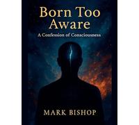 Born Too Aware: A Confession of Consciousness