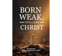 Born Weak Until I Met Christ
