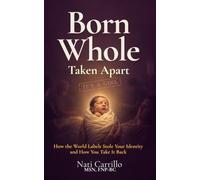 BORN WHOLE: Taken Apart How the World Labels Stole Your Identity and How You Take It Back (The Inner Alignment Series)