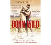 Born Wild: The Extraordinary Story of One Man's Passion for Lions and for Africa.