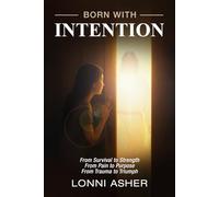 BORN WITH INTENTION: From Pain to Purpose, From Trauma to Triumph, From Survival to Strength (Born with Intention Workbook)