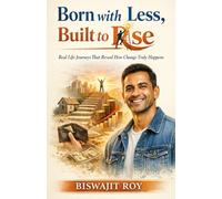 Born with Less, Built to Rise: Real Life Journeys That Reveal How Change Truly Happens