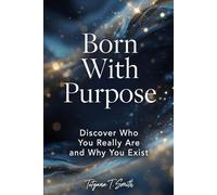 Born With Purpose: Discover Who You Really Are and Why You Exist