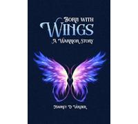 BORN WITH WINGS A WARRIOR STORY