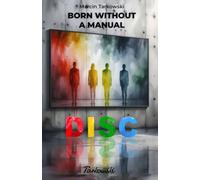 Born Without a Manual - DISC: A story-based guide to understanding yourself and others - with free access to an extended DISC assessment