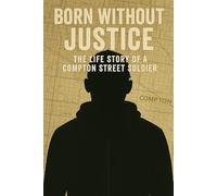 Born Without Justice:: The Life Story of a Compton Street Soldier