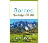 Borneo Guía de viaje 2025-2026: Tu compañero todo en uno para explorar las maravillas de la tercera isla más grande del mundo