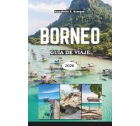 BORNEO GUÍA DE VIAJE 2026: Aventuras en la selva tropical, encuentros con orangutanes, playas secretas, tradiciones tribales, sabores isleños, ... escapadas de bienestar en el sudeste asiático