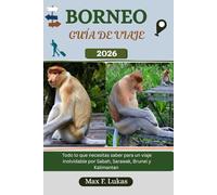 BORNEO GUÍA DE VIAJE: Todo lo que necesitas saber para un viaje inolvidable por Sabah, Sarawak, Brunei y Kalimantan (Max Worldwide ESP)