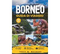 BORNEO GUIDA DI VIAGGIO 2026/2027: Malesia, Brunei e Indonesia (Sud-est asiatico): avventure tra foreste pluviali, fiumi e barriere coralline, alla ... Kinabalu e della cultura delle longhouse