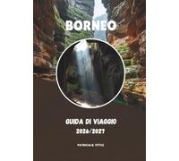 BORNEO GUIDA DI VIAGGIO 2026/2027: Una guida pratica alla natura, alla cultura e ai viaggi indimenticabili