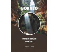 BORNÉO GUIDE DE VOYAGE 2026/2027: Un guide pratique de la nature, de la culture et des voyages inoubliables