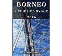 BORNÉO GUIDE DE VOYAGE: Votre guide touristique pour un séjour mémorable lors de votre visite de cette destination.