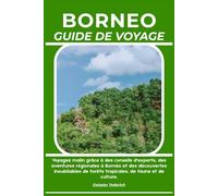 BORNEO GUIDE DE VOYAGE: Voyagez malin grâce à des conseils d'experts, des aventures régionales à Bornéo et des découvertes inoubliables de forêts tropicales, de faune et de culture.
