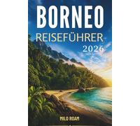 BORNEO REISEFÜHRER 2026: Eine praktische Reise durch Dschungel, Strände und die lokale Kultur