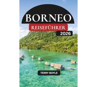 BORNEO REISEFÜHRER 2026: Entdecken Sie uralte Regenwälder, atemberaubende Strände, erstklassiges Tauchen, indigene Dörfer und unvergessliche Wildtierabenteuer