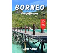 BORNEO REISEFÜHRER 2026: Entdecken Sie uralte Regenwälder, Orang-Utans, den Mount Kinabalu, unberührte Inseln, indigene Kulturen, Wildtiersafaris, ... Abenteuer in Malaysia, Brunei und Kalimantan.