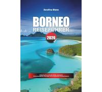 BORNEO REISEFÜHRER 2026: Entdecken Sie versteckte Schätze, historische Sehenswürdigkeiten, Reisetipps und unvergessliche Urlaubserlebnisse