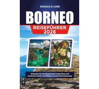 BORNEO REISEFÜHRER 2026: Erkunden Sie den Regenwald, Orang-Utans und versteckte Inseln von Malaysia, Brunei und Indonesien