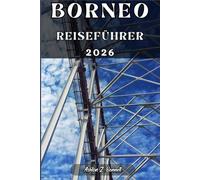 BORNEO REISEFÜHRER: Ihr Reiseführer für einen unvergesslichen Aufenthalt an diesem Reiseziel.