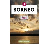 BORNEO REISEFÜHRER: Navigieren Sie wie ein Einheimischer durch Ihr Reiseziel mit Reisetipps, Unterkunftsmöglichkeiten, Restaurants, Top-Attraktionen und mehr. (Abenteuerreisen & Touren)