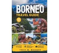 BORNEO TRAVEL GUIDE 2026/2027: Southeast Asia's Malaysia, Brunei & Indonesia - Rainforest, River & Reef Adventures Through Sabah, Sarawak & ... Mount Kinabalu & Longhouse Culture